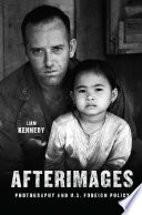 Afterimages : photography and U.S. foreign policy /