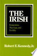 The Irish; emigration, marriage, and fertility / [by] Robert E. Kennedy, Jr.