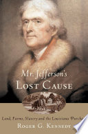 Mr. Jefferson's lost cause : land, farmers, slavery, and the Louisiana Purchase / Roger G. Kennedy.