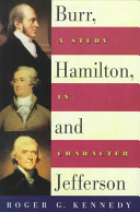 Burr, Hamilton, and Jefferson : a study in character / Roger G. Kennedy.