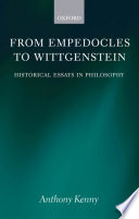 From Empedocles to Wittgenstein : historical essays in philosophy / Anthony Kenny.