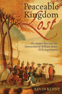 Peaceable kingdom lost : the Paxton Boys and the destruction of William Penn's holy experiment / Kevin Kenny.