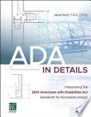 ADA in details : interpreting the 2010 Americans with Disabilities Act Standards for Accessible Design / Janis Kent.