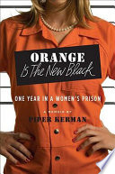 Orange is the new black : my year in a woman's prison / Piper Kerman.