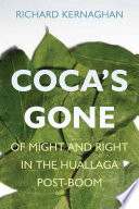 Coca's gone : of might and right in the Huallaga post-boom / Richard Kernaghan.