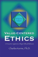 Value-centered ethics : a proactive system to shape ethical behavior / Charles D. Kerns.