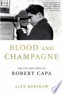 Blood and champagne : the life and times of Robert Capa /