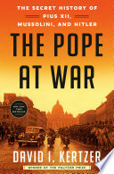 The pope at war : the secret history of Pius XII, Mussolini, and Hitler / David I. Kertzer.