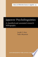 Japanese psycholinguistics a classified and annotated research bibliography / [compiled by] Joseph F. Kess, Tadao Miyamoto.