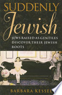 Suddenly Jewish : Jews raised as Gentiles discover their Jewish roots / Barbara Kessel.