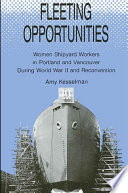 Fleeting opportunities : women shipyard workers in Portland and Vancouver during World War II and reconversion / Amy Kesselman.