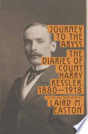 Journey to the abyss : the diaries of Count Harry Kessler, 1880-1918 / edited, translated, and with an introduction by Laird M. Easton.