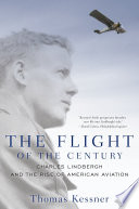 The flight of the century : Charles Lindbergh & the rise of American aviation /