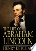 The life of Abraham Lincoln /