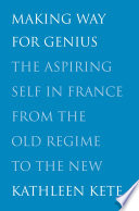 Making way for genius : the aspiring self in France from the old regime to the new /