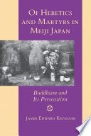 Of heretics and martyrs in Meiji Japan : Buddhism and its persecution /