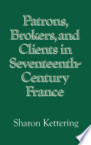 Patrons, brokers, and clients in seventeenth-century France / Sharon Kettering.