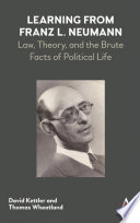 Learning from Franz L. Neumann : law, theory, and the brute facts of political life / David Kettler, Thomas Wheatland.