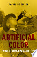 Artificial color : modern food and racial fictions / Catherine Keyser.