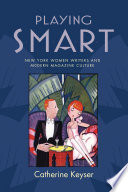 Playing smart : New York women writers and modern magazine culture /