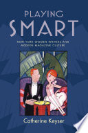 Playing smart New York women writers and modern magazine culture /