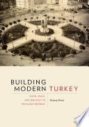 Building modern Turkey : state, space, and ideology in the early republic / Zeynep Kezer.