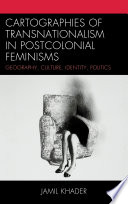Cartographies of transnationalism in postcolonial feminisms : geography, culture, identity, politics / Jamil Khader.
