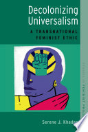 Decolonizing universalism : a transnational feminist ethic / Serene J. Khader.