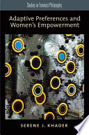 Adaptive preferences and women's empowerment Serene J. Khader.