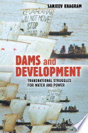 Dams and Development : Transnational Struggles for Water and Power /