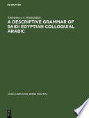 A descriptive grammar of Saidi Egyptian colloquial Arabic / by Abdelghany A. Khalafallah.
