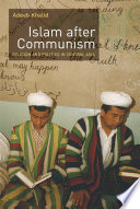 Islam after communism : religion and politics in Central Asia / Adeeb Khalid.