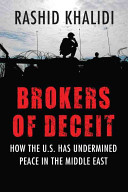 Brokers of deceit : how the US has undermined peace in the Middle East / Rashid Khalidi.