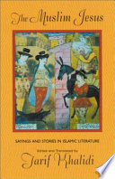 The Muslim Jesus : sayings and stories in Islamic literature /