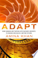 Adapt : how humans are tapping into nature's secrets to design and build a better future /