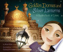 Golden domes and silver lanterns : a Muslim book of colors / by Hena Khan ; illustrated by Mehrdokht Amini.