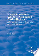 Nuclear proliferation dynamics in protracted conflict regions : a comparative study of South Asia and the Middle East /