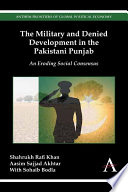 The military and denied development in the Pakistani Punjab : an eroding social consensus / Shahrukh Rafi Khan and Aasim Sajjad Akhtar with Sohaib Bodla.