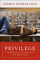 Privilege : the making of an adolescent elite at St. Paul's School /