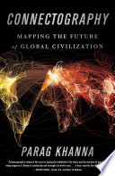 Connectography : mapping the future of global civilization / Parag Khanna.