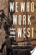 We Who Work the West Class, Labor, and Space in Western American Literature.