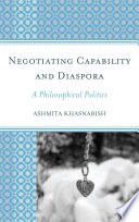 Negotiating capability and diaspora : a philosophical politics / Ashmita Khasnabish.