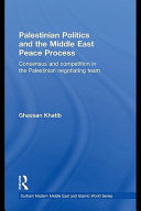 Palestinian politics and the Middle East peace process : consensus and competition in the Palestinian negotiation team / Ghassan Khatib.