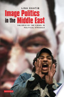 Image politics in the Middle East : the role of the visual in political struggle / Lina Khatib.