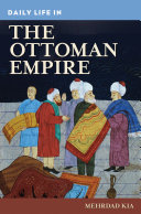 Daily life in the Ottoman Empire / Mehrdad Kia.