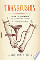 Transfusion : blood and sympathy in the nineteenth-century literary imagination /