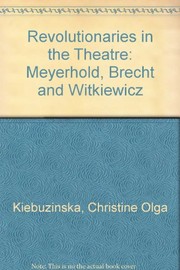 Revolutionaries in the theater : Meyerhold, Brecht, and Witkiewicz /