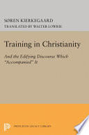 Training in Christianity; and, the Edifying discourse which 'accompanied' it, by Søren Kierkegaard; translated with an introduction and notes by Walter Lowrie.