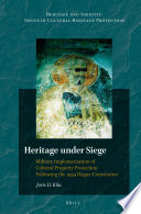 Heritage under siege : military implementation of cultural property protection following the 1954 Hague Convention /