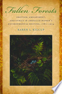 Fallen forests : emotion, embodiment, and ethics in American women's environmental writing, 1781-1924 /